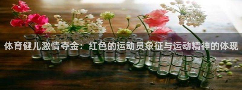 球客岛：体育健儿激情夺金：红色的运动员象征与运动精神的体现