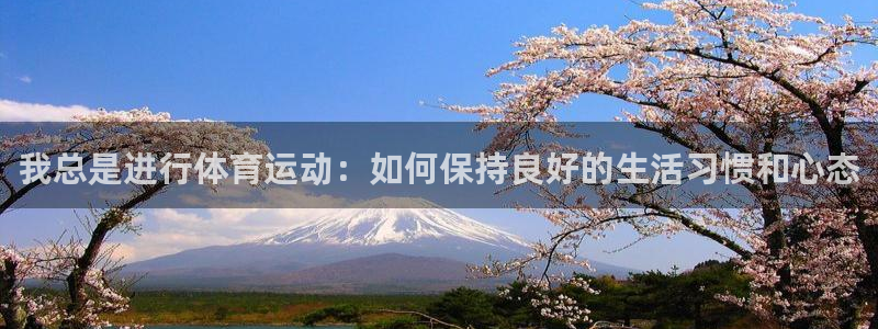 球客岛：我总是进行体育运动：如何保持良好的生活习惯和心态
