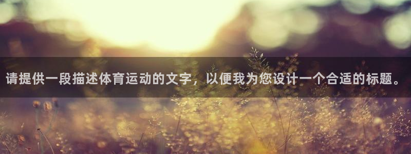 球客岛：请提供一段描述体育运动的文字，以便我为您设计一个合适的标题。